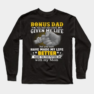 Bonus Dad You May Not Have Given Me Life But You Sure Have Made My Life Better Long Sleeve T-Shirt